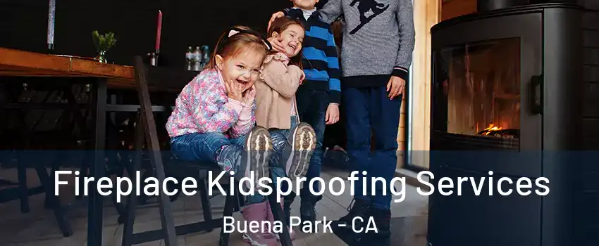  Fireplace Kidsproofing Services Buena Park - CA