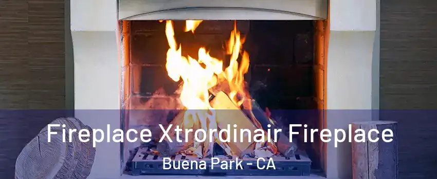  Fireplace Xtrordinair Fireplace Buena Park - CA