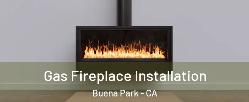  Gas Fireplace Installation Buena Park - CA