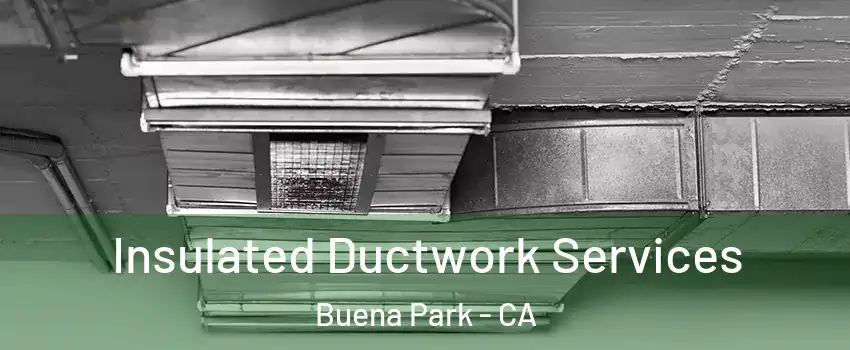  Insulated Ductwork Services Buena Park - CA