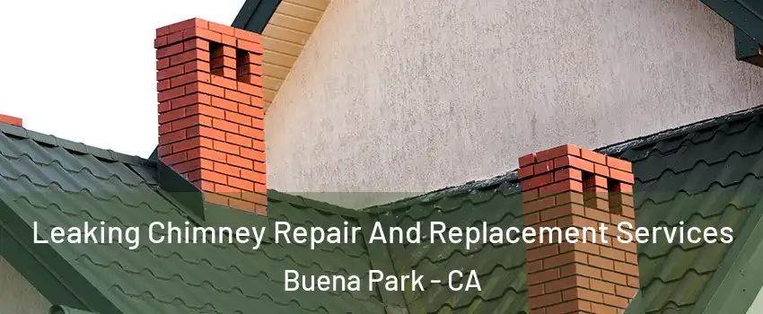  Leaking Chimney Repair And Replacement Services Buena Park - CA