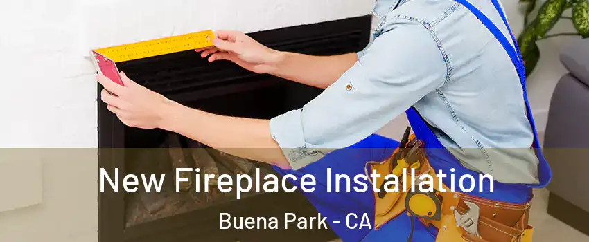  New Fireplace Installation Buena Park - CA