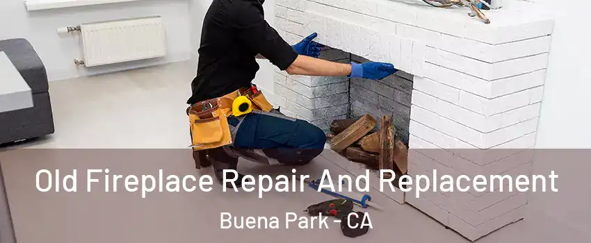  Old Fireplace Repair And Replacement Buena Park - CA