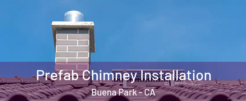  Prefab Chimney Installation Buena Park - CA