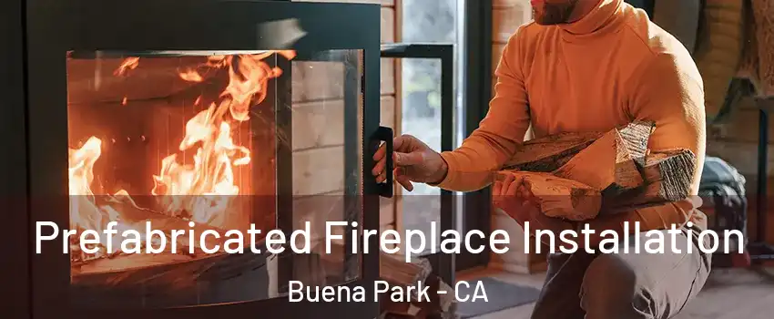  Prefabricated Fireplace Installation Buena Park - CA