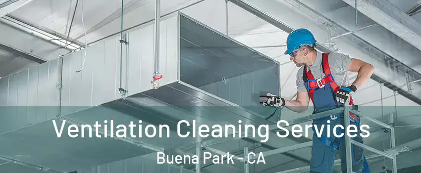  Ventilation Cleaning Services Buena Park - CA