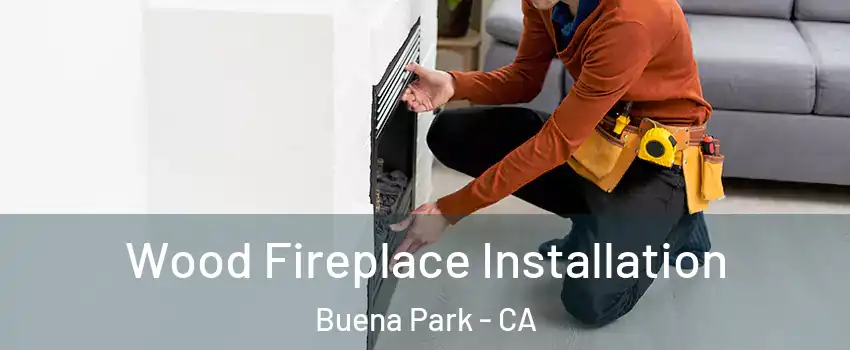  Wood Fireplace Installation Buena Park - CA
